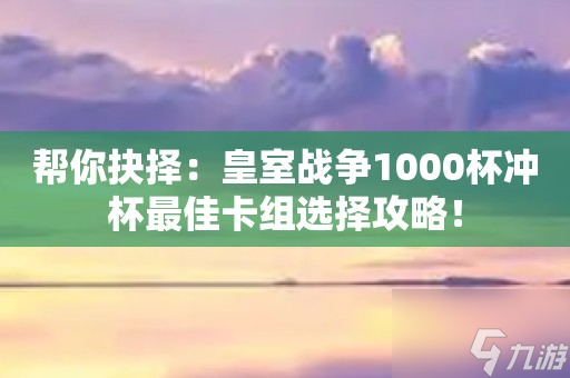 皇室战争卡组推荐1000杯 皇室战争卡组推荐1000杯一览