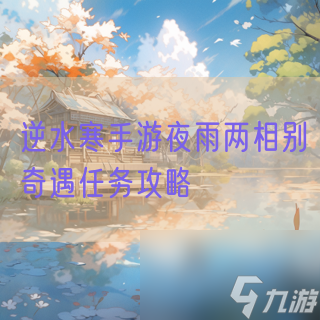 <a id='link_pop' class='keyword-tag' href='https://www.9game.cn/nishuihan1/'>逆水寒手游</a>夜雨两相别奇遇任务攻略