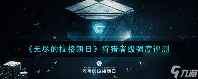 《无尽的拉格朗日》狩猎者级强度评测