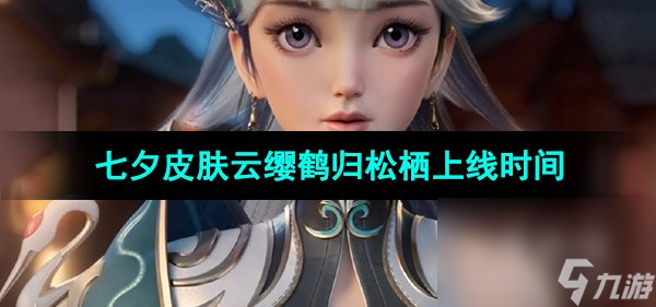 《王者荣耀》2023年七夕皮肤云缨鹤归松栖上线时间