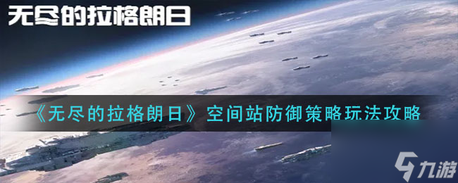 《无尽的拉格朗日》空间站防御策略玩法攻略