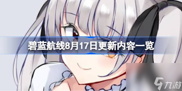 碧蓝航线8月17日更新内容一览,碧蓝航线8月17日更新内容有哪些