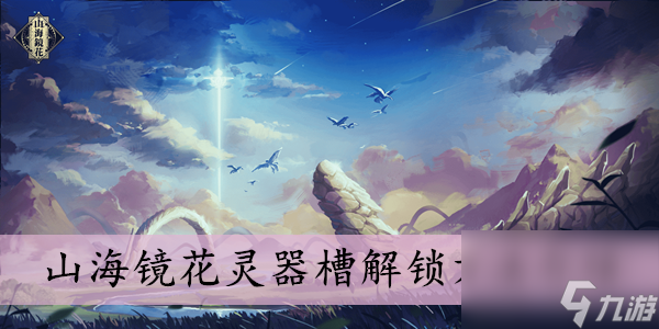 山海镜花灵器槽解锁方法