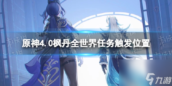 《原神》4.0楓丹全國際使命觸發(fā)方位 楓丹國際使命在哪觸發(fā)？