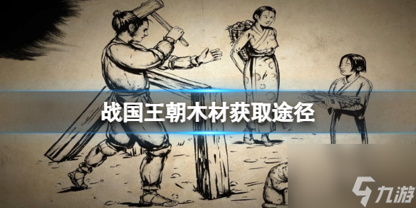 《战国王朝》木材怎样获取？木材获取途径