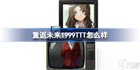 重返未來1999TTT怎么樣 重返未來1999TTT技能介紹
