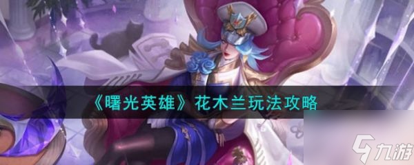 曙光英雄花木兰怎么玩 花木兰玩法攻略