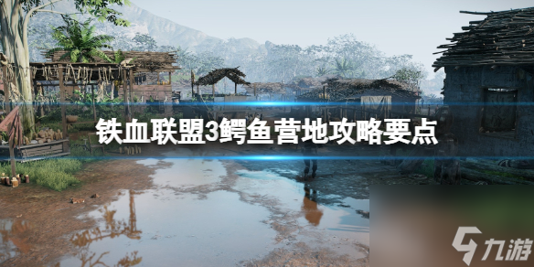 《铁血联盟3》鳄鱼营地怎样进？鳄鱼营地攻略关键