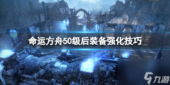 《命运方舟》50级后配备强化技巧 50级后配备怎样强化？