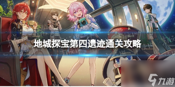 《崩坏星穹铁道》地城探宝第四遗迹怎么打 地城探宝第四遗迹通关攻略