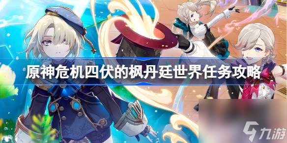 <a id='link_pop' class='keyword-tag' href='https://www.9game.cn/yuanshen/'>原神</a>危机四伏的枫丹廷怎么做,原神危机四伏的枫丹廷世界任务攻略