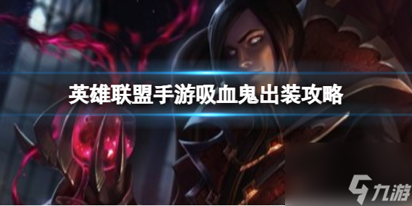 《英雄联盟手游》吸血鬼出装攻略 吸血鬼出装该怎么出