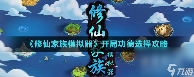 《修仙家族模拟器》开局功德选择攻略