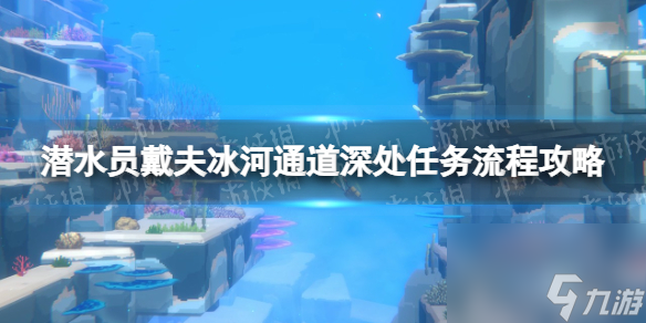 《潜水员戴夫》冰河通道深处使命流程攻略 冰河通道深处使命怎么做？