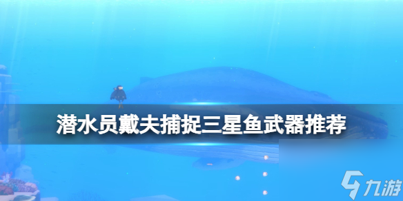 《潜水员戴夫》三星鱼用什么兵器？捕捉三星鱼兵器引荐