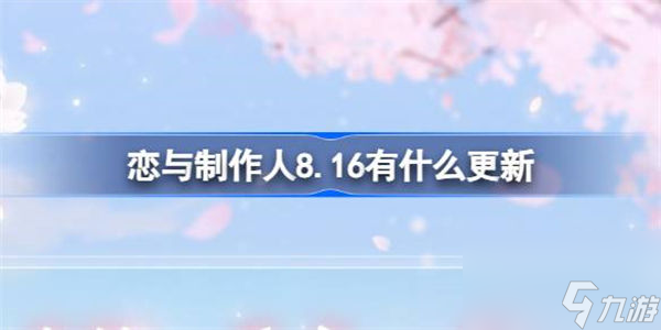 戀與制作人8.16有什么更新 戀與制作人8月16日更新內(nèi)容介紹