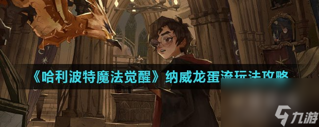 《<a id='link_pop' class='keyword-tag' href='https://www.9game.cn/hlbt/'>哈利波特魔法觉醒</a>》纳威龙蛋流玩法攻略