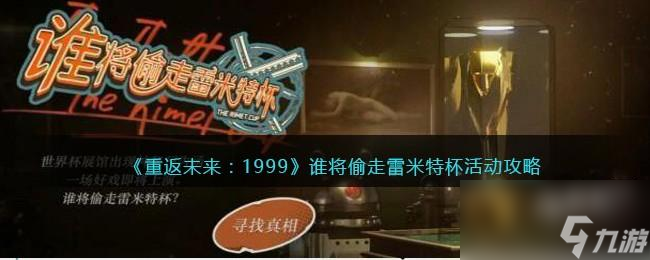 <a id='link_pop' class='keyword-tag' href='https://www.9game.cn/zfwl1999/'>重返未来1999</a>谁将偷走雷米特杯活动攻略