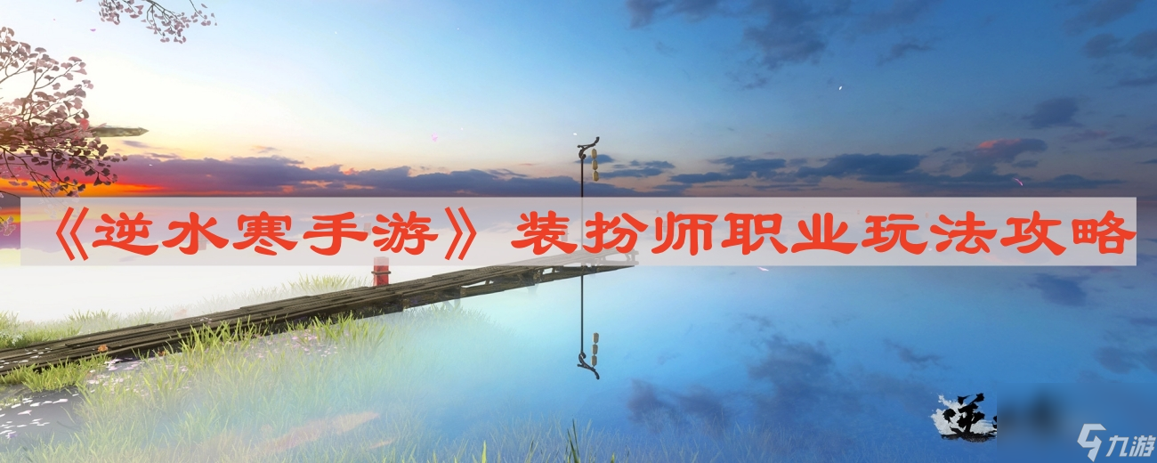 《逆水寒手游》装扮师职业玩法攻略