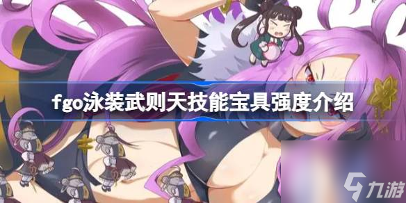 fgo泳装武则天技能宝具强度介绍,fg泳装武则天技能宝具怎么样