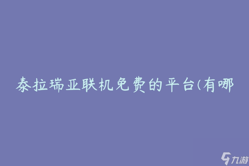泰拉瑞亚联机免费的平台(有哪些可供选择的平台)