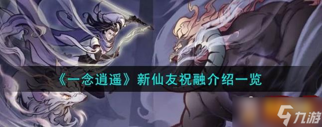 一念逍遥祝融怎么样 新仙友祝融介绍一览