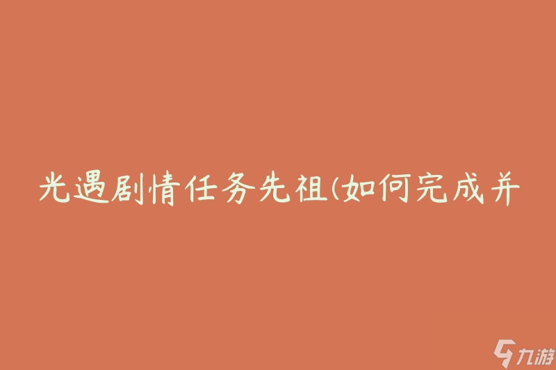 光遇剧情任务先祖(如何完成并解锁隐藏奖励)