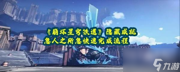 <a id='link_pop' class='keyword-tag' href='https://www.9game.cn/bhxqtd/'>崩坏星穹铁道</a>隐藏成就急人之所急快速完成流程