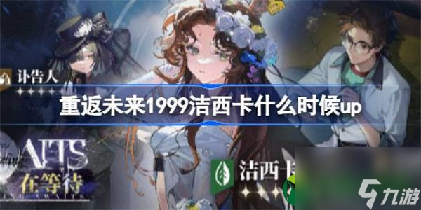 重返未来1999洁西卡什么时候up 重返未来1999精灵仍在等待卡池介绍