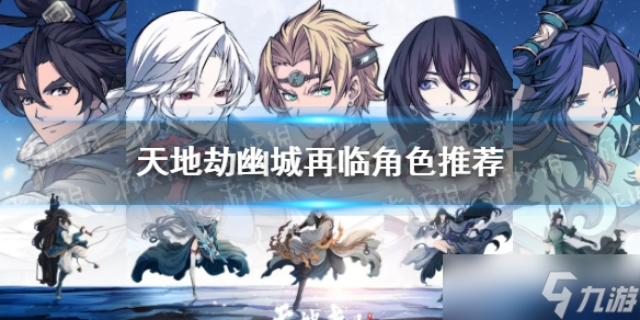 《天地劫幽城再临》角色有什么推荐 角色培养攻略
