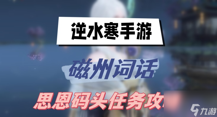 逆水寒手游磁州词话思恩码头任务攻略 磁州词话思恩码头任务图文攻略