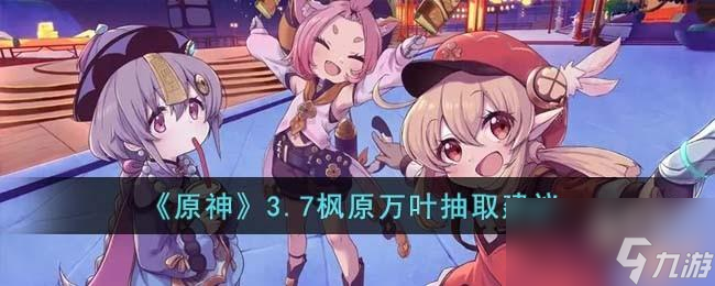 原神3.7枫原万叶值得抽吗