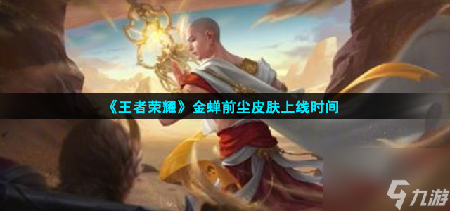 王者荣耀金蝉前尘什么时候上线-金蝉前尘皮肤上线时间
