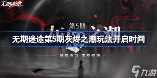 无期迷途第5期灰烬之潮什么时间开启 无期迷途第5期灰烬之潮玩法开启时间一览