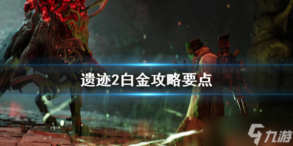 《遗迹2》白金攻略要点 白金奖杯怎么达成？