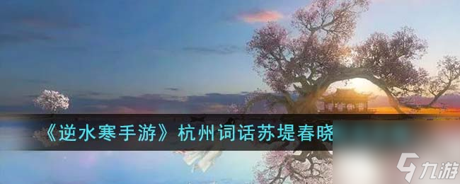 <a id='link_pop' class='keyword-tag' href='https://www.9game.cn/nishuihan1/'>逆水寒手游</a>杭州词话苏堤春晓任务攻略图文一览