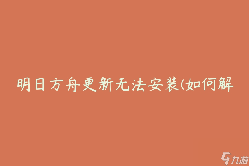 明日方舟更新無法安裝(如何解決安裝問題)