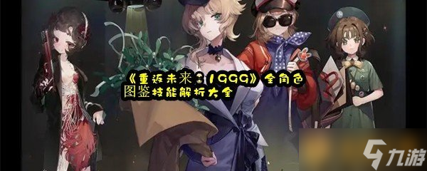 《重返未来：1999》全角色图鉴技能解析大全
