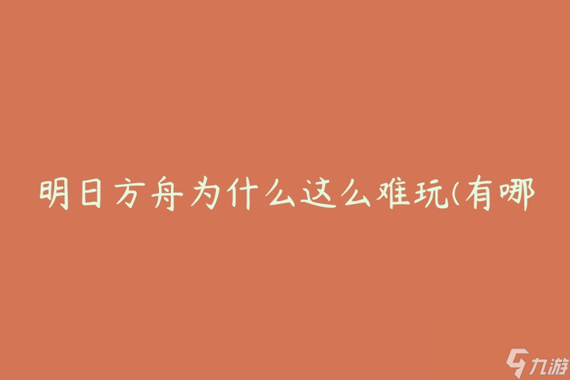 明日方舟为什么这么难玩(有哪些游戏机制让玩家感到挑战？)
