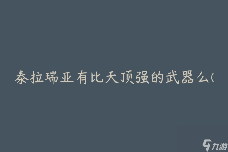 泰拉瑞亚有比天顶强的武器么(有哪些比天顶更强大的武器推荐)