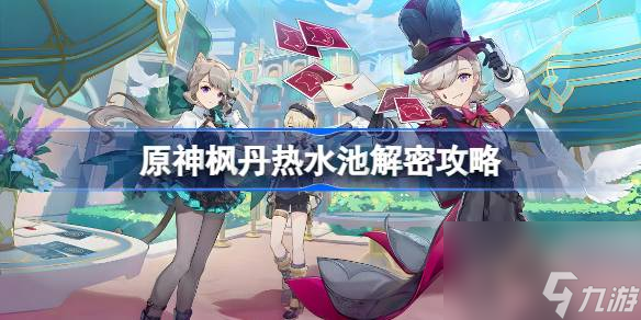 原神枫丹热水池怎么解 原神枫丹热水池解密攻略