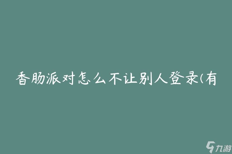 香肠派对怎么不让别人登录(有哪些防止入侵的方法)