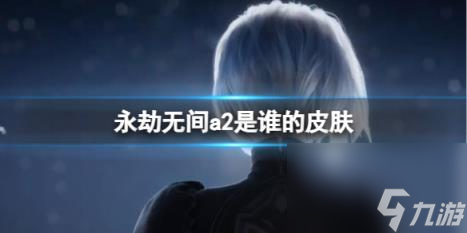 永劫无间尼尔联动a2皮肤详情介绍