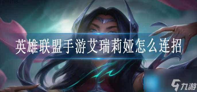 英雄联盟手游艾瑞莉娅怎么连招截图