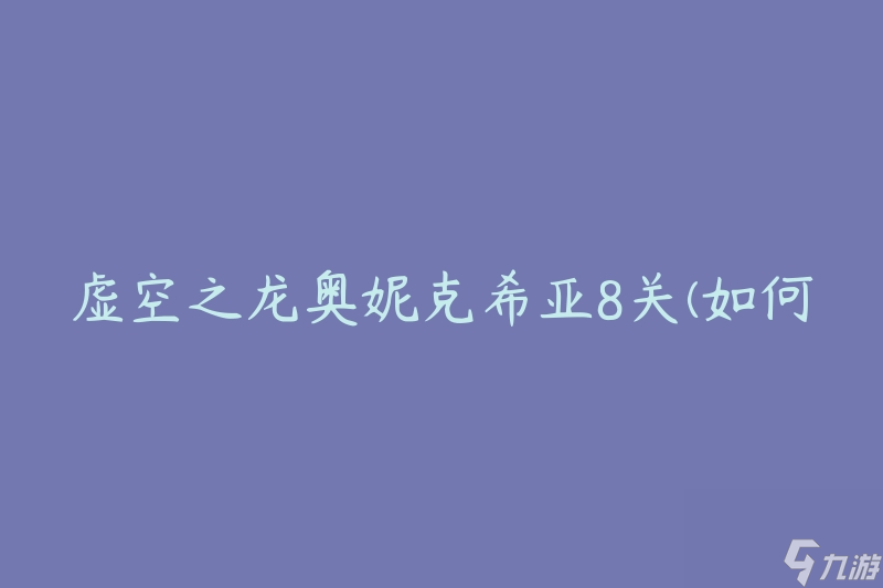 虚空之龙奥妮克希亚8关(如何击败她并获得胜利)