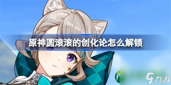 原神圆滚滚的创化论怎么解锁 圆滚滚的创化论成就