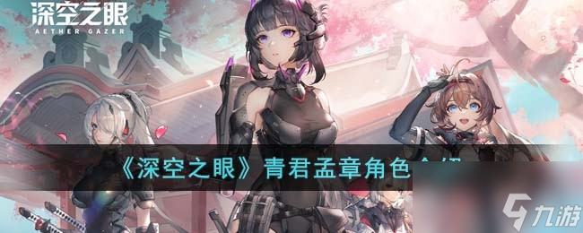 《<a id='link_pop' class='keyword-tag' href='https://www.9game.cn/shenkongzhiyan/'>深空之眼</a>》青君孟章角色介绍