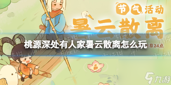 《桃源深处有人家》暑云散离怎么玩 处暑节气活动介绍