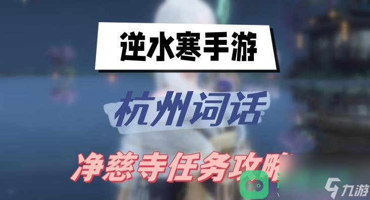 杭州词话净慈寺任务图文攻略_<a id='link_pop' class='keyword-tag' href='https://www.9game.cn/nishuihan1/'>逆水寒手游</a>杭州词话净慈寺任务攻略