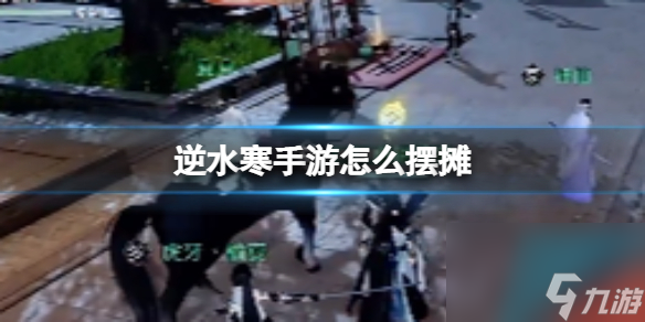 《逆水寒手游》怎么摆摊 摆摊方法详解